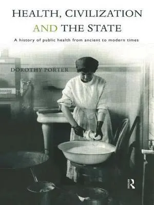 Gesundheit, Zivilisation und der Staat: Eine Geschichte des öffentlichen Gesundheitswesens von der Antike bis zur Neuzeit - Health, Civilization and the State: A History of Public Health from Ancient to Modern Times