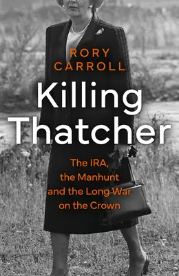Killing Thatcher - Die IRA, die Verbrecherjagd und der lange Krieg gegen die Krone - Killing Thatcher - The IRA, the Manhunt and the Long War on the Crown