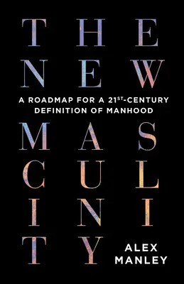 Die neue Männlichkeit: Ein Fahrplan für eine Definition von Männlichkeit im 21. - The New Masculinity: A Roadmap for a 21st-Century Definition of Manhood