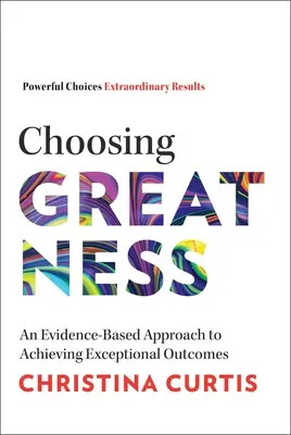 Die Wahl der Größe: Ein evidenzbasierter Ansatz zur Erzielung außergewöhnlicher Ergebnisse - Choosing Greatness: An Evidence-Based Approach to Achieving Exceptional Outcomes