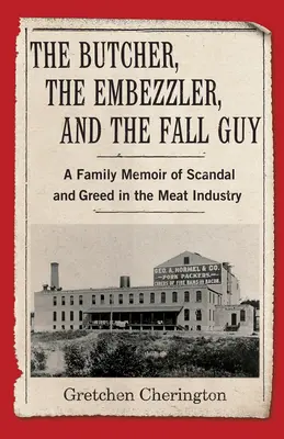 Der Schlachter, der Veruntreuer und der Sündenbock: Eine Familienerinnerung über Skandal und Gier in der Fleischindustrie - The Butcher, the Embezzler, and the Fall Guy: A Family Memoir of Scandal and Greed in the Meat Industry