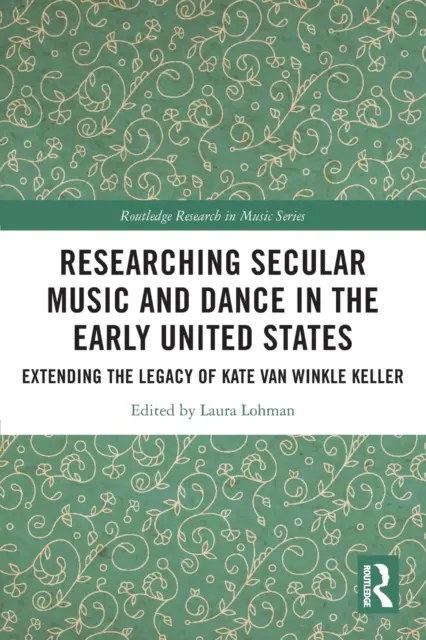 Die Erforschung von weltlicher Musik und Tanz in den frühen Vereinigten Staaten: Die Erweiterung des Erbes von Kate Van Winkle Keller - Researching Secular Music and Dance in the Early United States: Extending the Legacy of Kate Van Winkle Keller