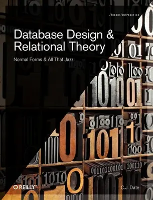 Datenbankentwurf und Relationale Theorie: Normalformen und das ganze Drumherum - Database Design and Relational Theory: Normal Forms and All That Jazz