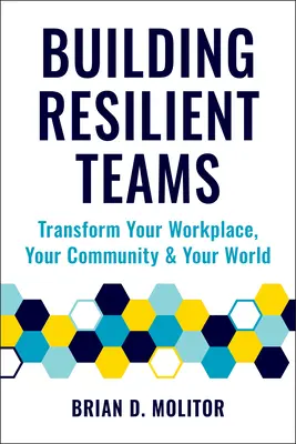 Resiliente Teams aufbauen: Wie Sie Ihren Arbeitsplatz, Ihre Gemeinschaft und Ihre Welt verändern können - Building Resilient Teams: How to Transform Your Workplace, Your Community and Your World