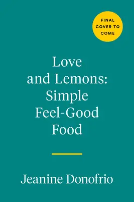 Love and Lemons Simple Feel Good Food: 125 pflanzliche Mahlzeiten zum sofortigen Genießen oder Vorbereiten - Love and Lemons Simple Feel Good Food: 125 Plant-Focused Meals to Enjoy Now or Make Ahead
