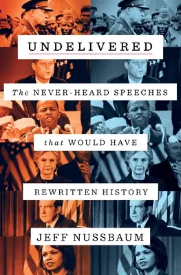 Unerfüllt: Die nie gehörten Reden, die die Geschichte neu geschrieben hätten - Undelivered: The Never-Heard Speeches That Would Have Rewritten History