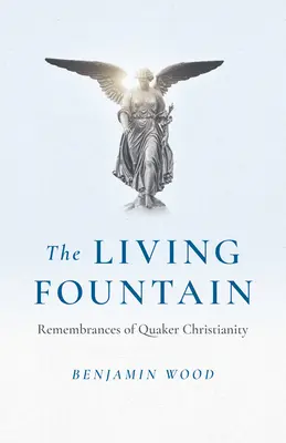 Der lebendige Brunnen: Erinnerungen an das Christentum der Quäker - The Living Fountain: Remembrances of Quaker Christianity