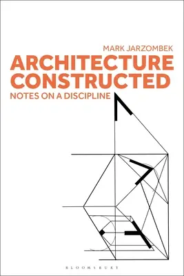 Konstruierte Architektur: Notizen zu einer Disziplin - Architecture Constructed: Notes on a Discipline