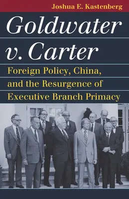 Goldwater V. Carter: Außenpolitik, China und das Wiederaufleben der Vorrangstellung der Exekutive - Goldwater V. Carter: Foreign Policy, China, and the Resurgence of Executive Branch Primacy