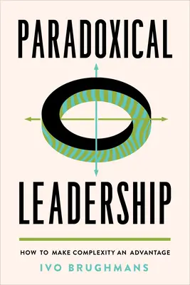 Paradoxe Führung: Wie man Komplexität zu einem Vorteil macht - Paradoxical Leadership: How to Make Complexity an Advantage