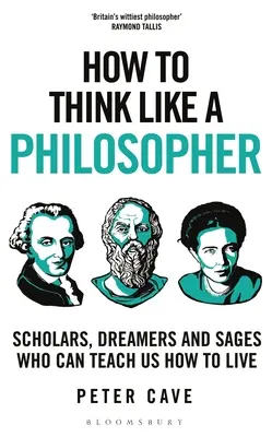 Wie man wie ein Philosoph denkt: Gelehrte, Träumer und Weise, die uns lehren können, wie man lebt - How to Think Like a Philosopher: Scholars, Dreamers and Sages Who Can Teach Us How to Live