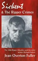 Sickert und die Ripper-Verbrechen: Die Ripper-Morde von 1888 und der Künstler Walter Richard Sickert - Sickert and the Ripper Crimes: 1888 Ripper Murders and the artist Walter Richard Sickert