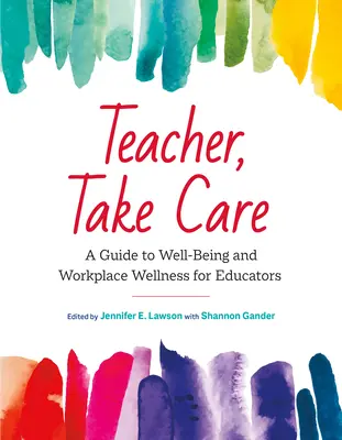 Teacher, Take Care: Ein Leitfaden für Wohlbefinden und Wellness am Arbeitsplatz für Pädagogen - Teacher, Take Care: A Guide to Well-Being and Workplace Wellness for Educators