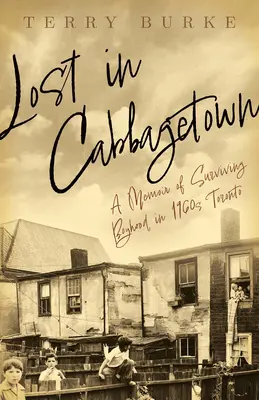 Verloren in Cabbagetown: Erinnerungen an das Überleben als Junge im Toronto der 1960er Jahre - Lost in Cabbagetown: A Memoir of Surviving Boyhood in 1960s Toronto