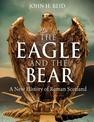 Der Adler und der Bär: Eine neue Geschichte des römischen Schottlands - The Eagle and the Bear: A New History of Roman Scotland