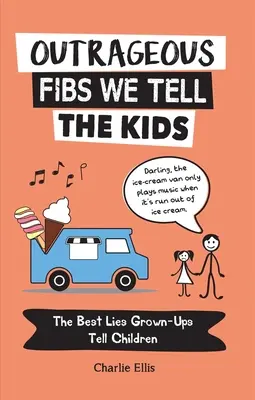 Unerhörte Lügen, die wir den Kindern erzählen: Die besten Lügen, die Erwachsene ihren Kindern erzählen - Outrageous Fibs We Tell the Kids: The Best Lies Grown-Ups Tell Children