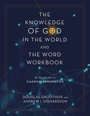 Das Wissen um Gott in der Welt und das Wort Arbeitsbuch: Eine Einführung in die klassische Apologetik - The Knowledge of God in the World and the Word Workbook: An Introduction to Classical Apologetics