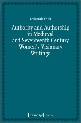 Autorität und Autorenschaft in den visionären Schriften von Frauen des Mittelalters und des siebzehnten Jahrhunderts - Authority and Authorship in Medieval and Seventeenth Century Women's Visionary Writings