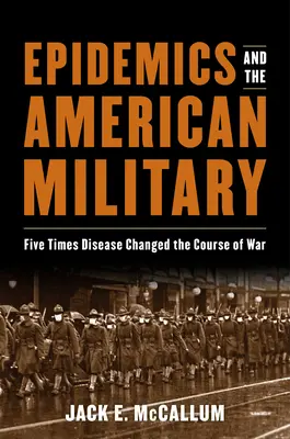 Epidemien und das amerikanische Militär: Fünf Male, in denen Krankheiten den Verlauf des Krieges veränderten - Epidemics and the American Military: Five Times Disease Changed the Course of War