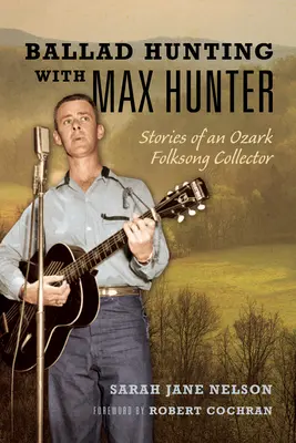 Balladenjagd mit Max Hunter: Geschichten eines Ozark-Volksliedersammlers - Ballad Hunting with Max Hunter: Stories of an Ozark Folksong Collector