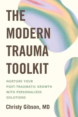 Das moderne Trauma-Toolkit: Posttraumatisches Wachstum mit personalisierten Lösungen fördern - The Modern Trauma Toolkit: Nurture Your Post-Traumatic Growth with Personalized Solutions