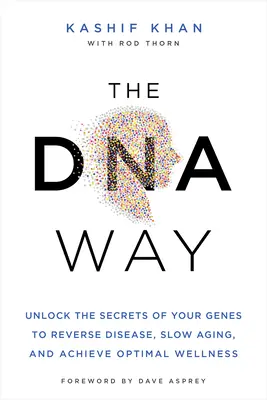 Der DNA-Weg: Entschlüsseln Sie die Geheimnisse Ihrer Gene, um Krankheiten rückgängig zu machen, das Altern zu verlangsamen und ein optimales Wohlbefinden zu erreichen - The DNA Way: Unlock the Secrets of Your Genes to Reverse Disease, Slow Aging, and Achieve Optimal Wellness