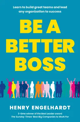 Be a Better Boss - Lernen Sie, großartige Teams aufzubauen und jede Organisation zum Erfolg zu führen - Be a Better Boss - Learn to build great teams and lead any organization to success