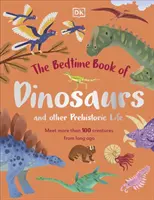 Das Gute-Nacht-Buch der Dinosaurier und anderer prähistorischer Lebewesen - Mehr als 100 Kreaturen aus längst vergangener Zeit - Bedtime Book of Dinosaurs and Other Prehistoric Life - Meet More Than 100 Creatures From Long Ago