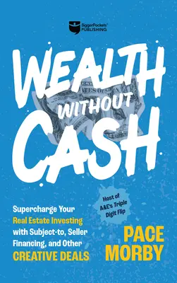 Reichtum ohne Bargeld: Supercharge Your Real Estate Investing with Subject-To, Seller Financing, and Other Creative Deals - Wealth Without Cash: Supercharge Your Real Estate Investing with Subject-To, Seller Financing, and Other Creative Deals