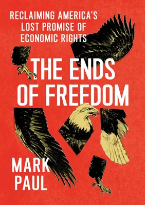 Die Enden der Freiheit: Amerikas verlorenes Versprechen wirtschaftlicher Rechte zurückgewinnen - The Ends of Freedom: Reclaiming America's Lost Promise of Economic Rights