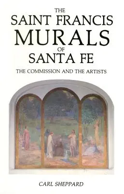 Die Wandmalereien des Heiligen Franziskus in Santa Fe: Der Auftrag und die Künstler - The Saint Francis Murals of Santa Fe: The Commission and the Artists