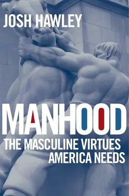 Männlichkeit: Die maskulinen Tugenden, die Amerika braucht - Manhood: The Masculine Virtues America Needs