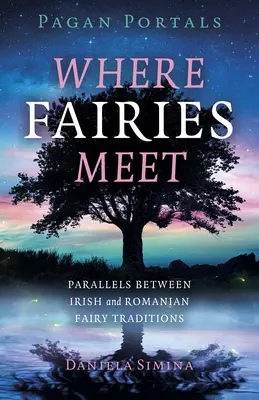 Heidnische Portale - Wo Feen sich treffen: Parallelen zwischen irischen und rumänischen Feentraditionen - Pagan Portals - Where Fairies Meet: Parallels Between Irish and Romanian Fairy Traditions