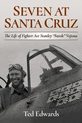 Sieben in Santa Cruz: Das Leben von Fighter Ace Stanley Swede“ Vejtasa“ - Seven at Santa Cruz: The Life of Fighter Ace Stanley Swede