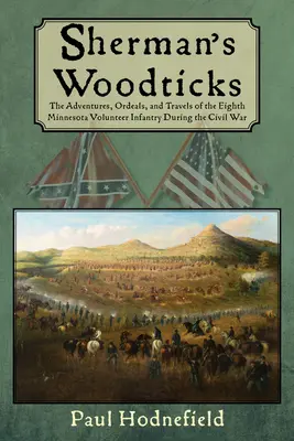 Shermans Waldzecken: Die Abenteuer, Prüfungen und Reisen der Eighth Minnesota Volunteer Infantry während des Bürgerkriegs - Sherman's Woodticks: The Adventures, Ordeals and Travels of the Eighth Minnesota Volunteer Infantry During the Civil War