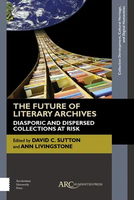 Die Zukunft der literarischen Archive: Diasporische und verstreute Sammlungen in Gefahr - The Future of Literary Archives: Diasporic and Dispersed Collections at Risk