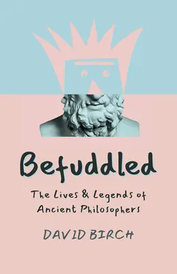 Verwirrt: Das Leben und die Legenden der antiken Philosophen - Befuddled: The Lives & Legends of Ancient Philosophers