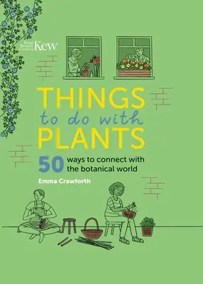 Dinge, die man mit Pflanzen tun kann: 50 Wege zur Verbindung mit der botanischen Welt - Things to Do with Plants: 50 Ways to Connect with the Botanical World