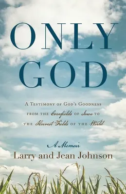 Nur Gott: Ein Zeugnis von Gottes Güte von den Kornfeldern in Iowa bis zu den Erntefeldern der Welt - Only God: A Testimony of God's Goodness from the Cornfields of Iowa to the Harvest Fields of the World