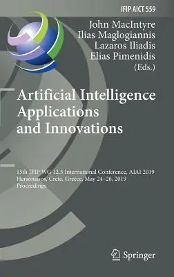 Anwendungen und Innovationen der Künstlichen Intelligenz: 15th Ifip Wg 12.5 International Conference, Aiai 2019, Hersonissos, Kreta, Griechenland, May 24-26, 20 - Artificial Intelligence Applications and Innovations: 15th Ifip Wg 12.5 International Conference, Aiai 2019, Hersonissos, Crete, Greece, May 24-26, 20