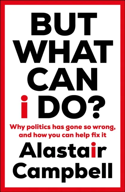 Aber was kann ich tun? - Warum die Politik so schief gelaufen ist und wie Sie helfen können, es zu ändern - But What Can I Do? - Why Politics Has Gone So Wrong, and How You Can Help Fix It