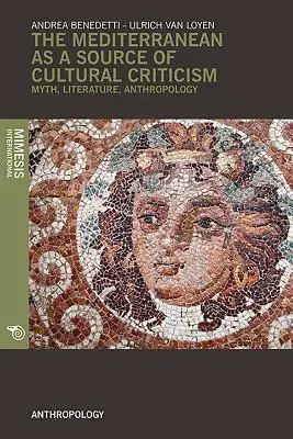 Das Mittelmeer als Quelle der Kulturkritik: Mythos, Literatur, Anthropologie - The Mediterranean as a Source of Cultural Criticism.: Myth, Literature, Anthropology