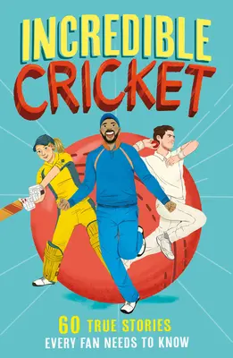 Unglaubliches Kricket: 60 wahre Geschichten, die jeder Fan kennen muss - Incredible Cricket: 60 True Stories Every Fan Needs to Know