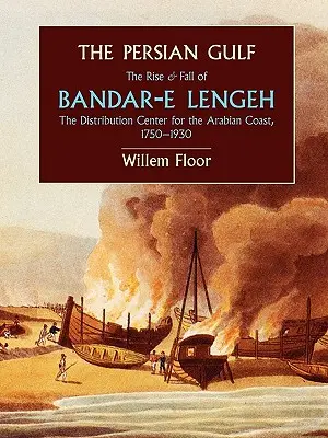 Der Persische Golf: Aufstieg und Fall von Bandar-E Lengeh, dem Vertriebszentrum für die arabische Küste, 1750-1930 - The Persian Gulf: The Rise and Fall of Bandar-E Lengeh, the Distribution Center for the Arabian Coast, 1750-1930