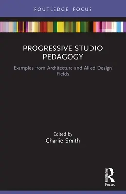 Progressive Atelier-Pädagogik: Beispiele aus der Architektur und verwandten Designbereichen - Progressive Studio Pedagogy: Examples from Architecture and Allied Design Fields