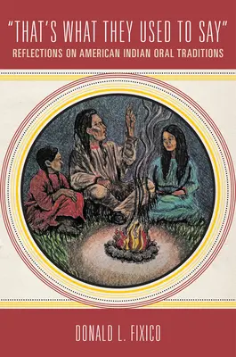 Das haben sie immer gesagt: Überlegungen zu mündlichen Überlieferungen der amerikanischen Indianer - That's What They Used to Say: Reflections on American Indian Oral Traditions