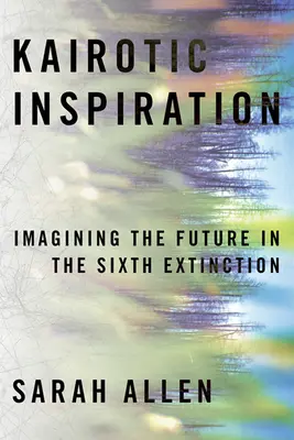 Kairotische Inspiration: Die Zukunft im sechsten Aussterben vorstellen - Kairotic Inspiration: Imagining the Future in the Sixth Extinction