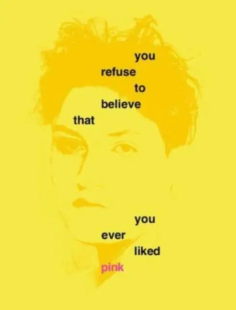 Du weigerst dich zu glauben, dass du jemals Rosa gemocht hast - You Refuse to Believe That You Ever Liked Pink