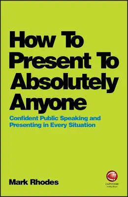 Wie man vor allen Leuten präsentiert: Selbstbewusstes Reden und Präsentieren in jeder Situation - How to Present to Absolutely Anyone: Confident Public Speaking and Presenting in Every Situation