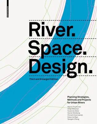 Fluss.Raum.Design: Planungsstrategien, Methoden und Projekte für städtische Flüsse. Dritte und erweiterte Auflage - River.Space.Design: Planning Strategies, Methods and Projects for Urban Rivers. Third and Enlarged Edition